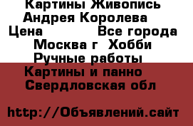 Картины Живопись Андрея Королева. › Цена ­ 9 000 - Все города, Москва г. Хобби. Ручные работы » Картины и панно   . Свердловская обл.